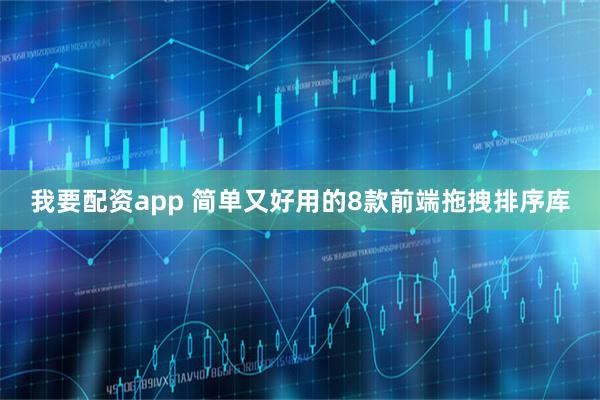 我要配资app 简单又好用的8款前端拖拽排序库